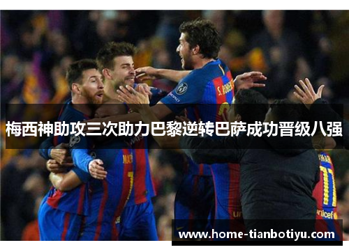 梅西神助攻三次助力巴黎逆转巴萨成功晋级八强